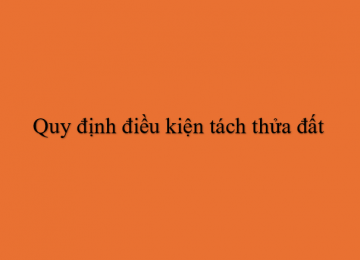 Quy định điều kiện tách thửa đất